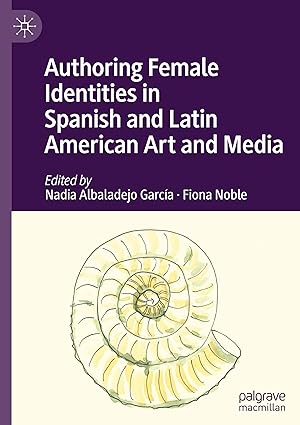 Authoring Female Identities in Spanish and Latin American Art and Media