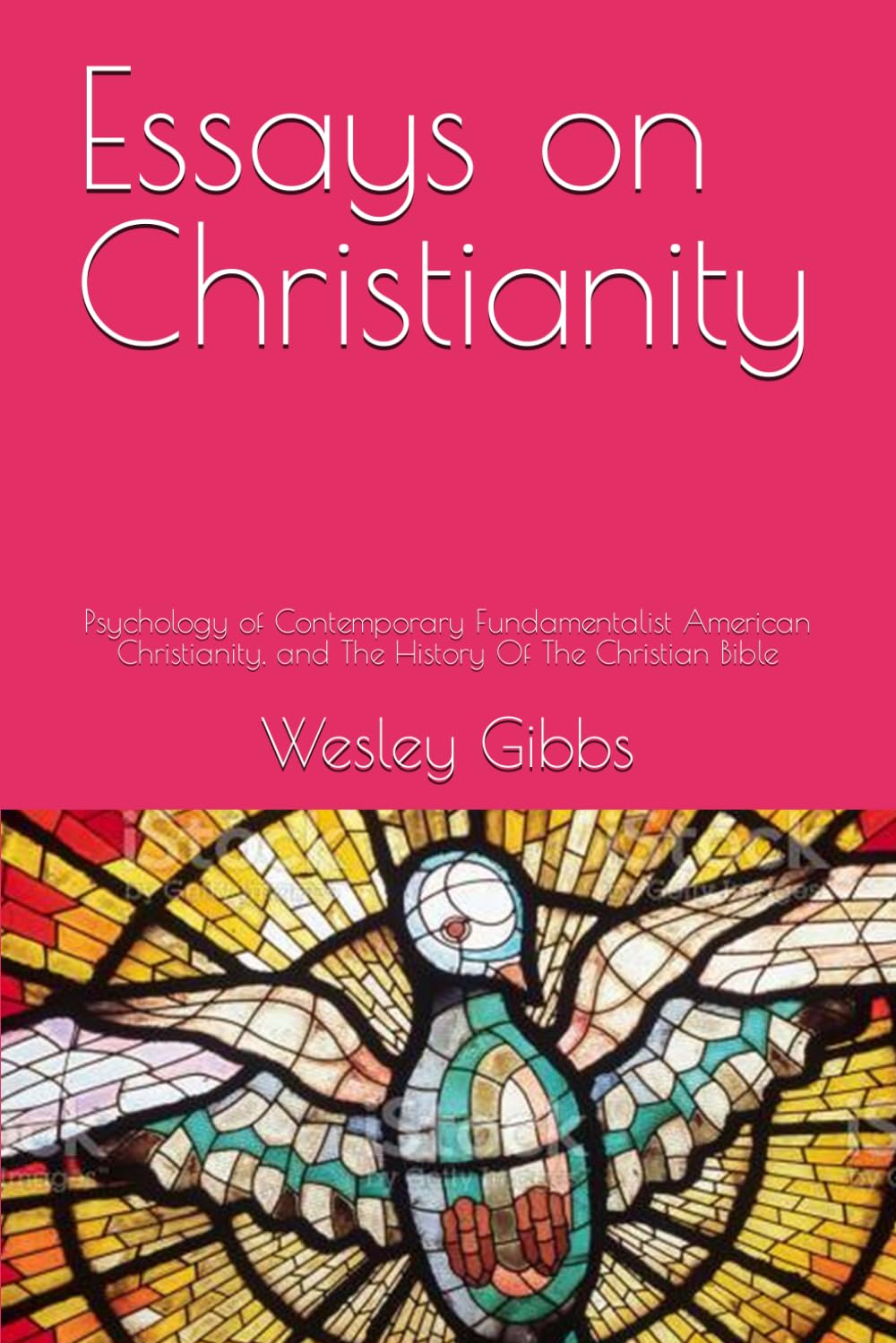 Essays on Christianity: Psychology of Contemporary Fundamentalist American Christianity, and The History Of The Christian Bible.