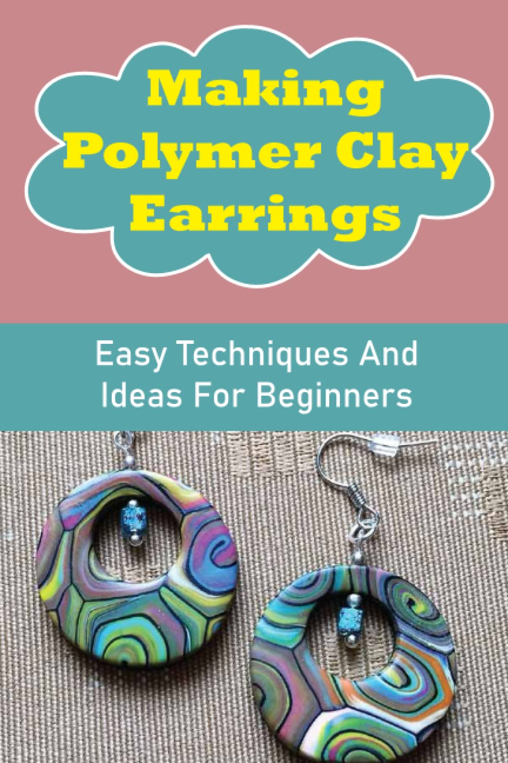 Making Polymer Clay Earrings: Easy Techniques And Ideas For Beginners