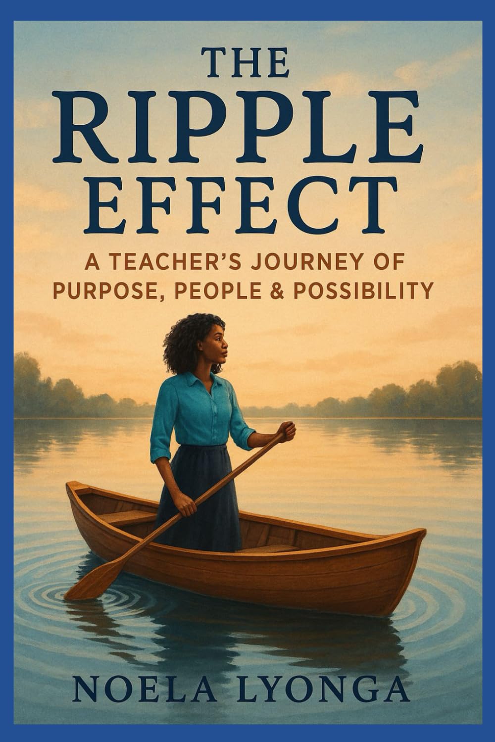 THE RIPPLE EFFECT: A TEACHER'S JOURNEY OF PURPOSE, PEOPLE AND POSSIBILITY