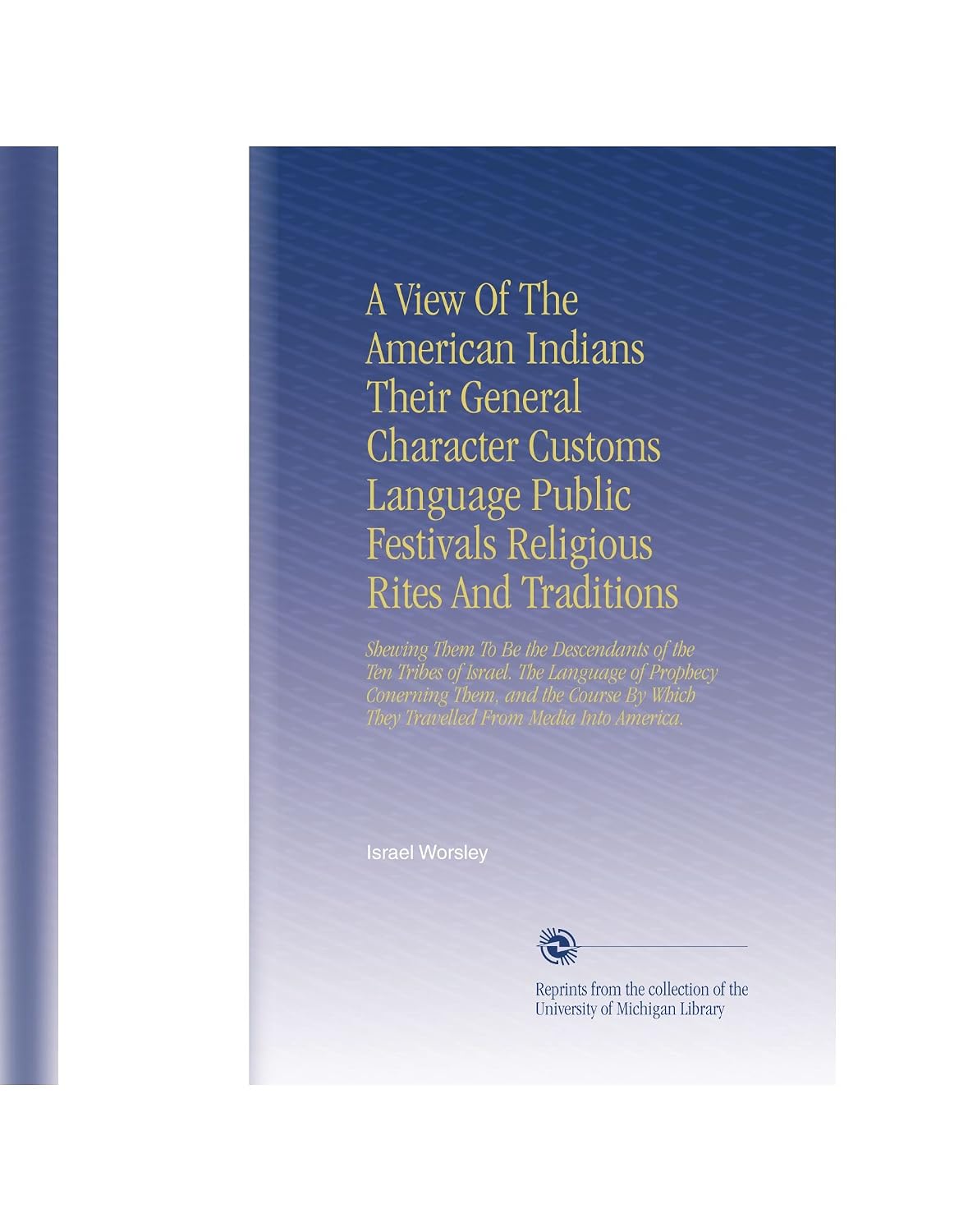 A View Of The American Indians Their General Character Customs Language Public Festivals Religious Rites And Traditions