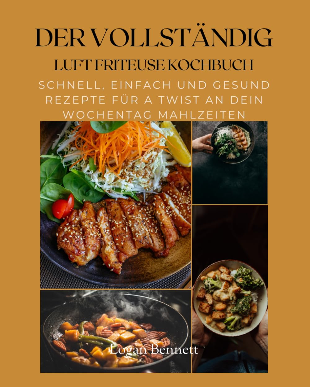 DER VOLLSTÄNDIG LUFT FRITEUSE KOCHBUCH: Schnell, Einfach Und Gesund Rezepte für A Twist An Dein Wochentag Mahlzeiten