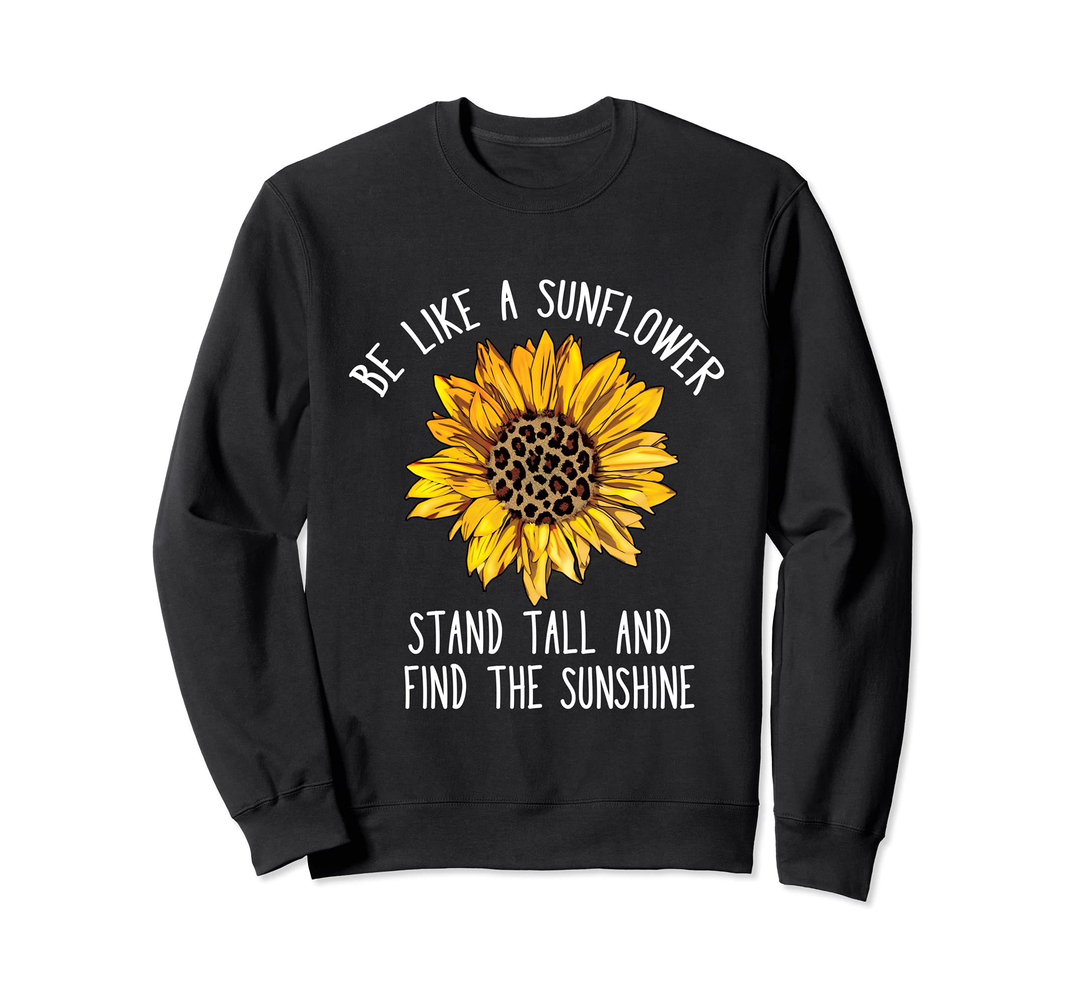Be Like a Sunflower Stand Tall and Find the Sunshine Sweatshirt