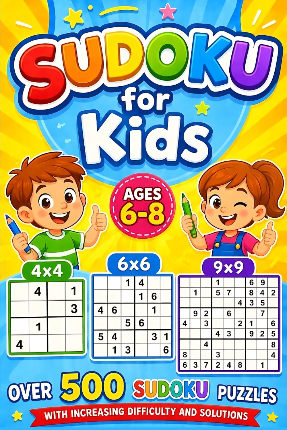 Sudoku for Kids Ages 6–8: Over 500 Sudoku Puzzles with Increasing Difficulty and Solutions | 4x4, 6x6 & 9x9 Grids | Large Print
