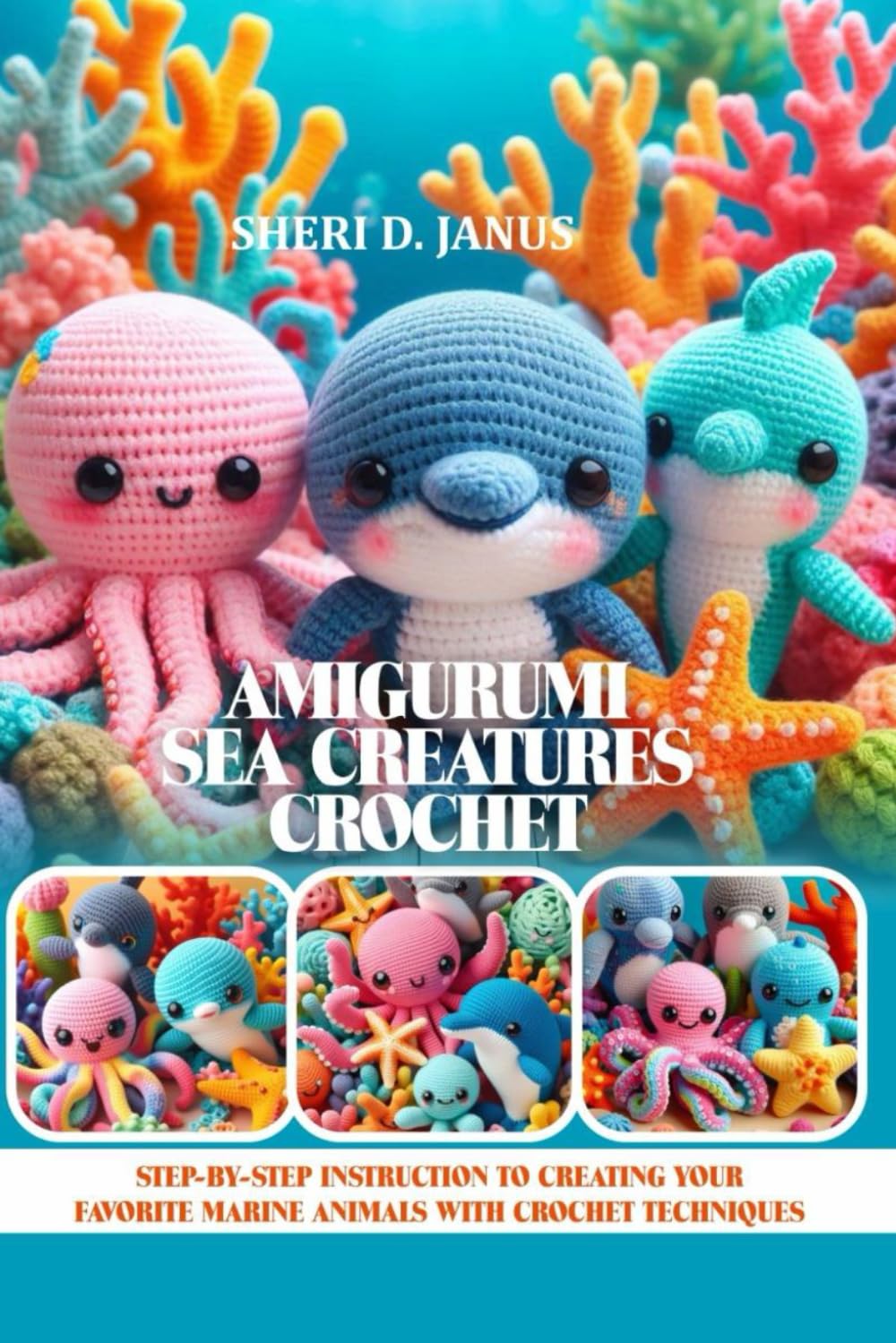 AMIGURUMI SEA CREATURES CROCHET: STEP-BY-STEP INSTRUCTION TO CREATING YOUR FAVORITE MARINE ANIMALS WITH CROCHET TECHNIQUES