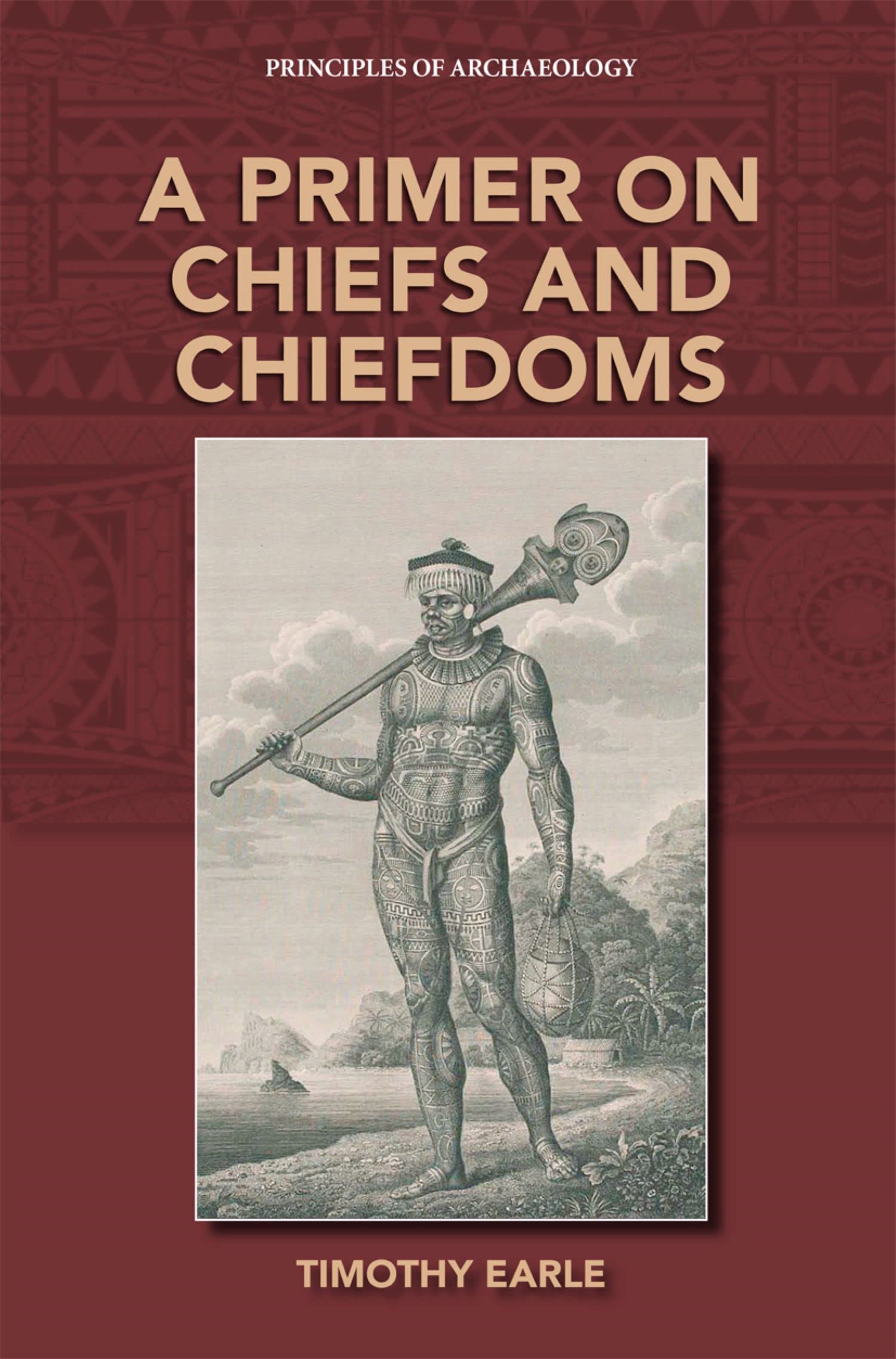 A Primer on Chiefs and Chiefdoms by Timothy Earle - 9781734281835