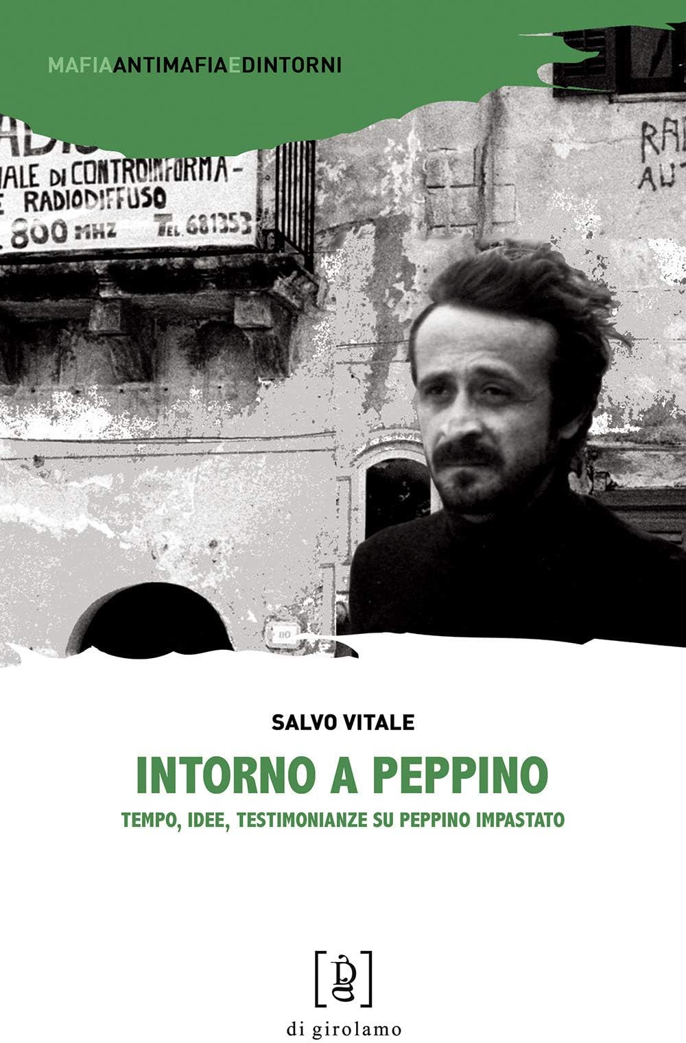 Intorno a Peppino. Tempo, idee, testimonianze su Peppino Impastato (Mafia, antimafia e dintorni)