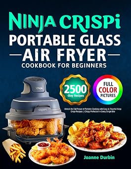 Ninja Crispi Portable Glass Air Fryer Cookbook for Beginners Unlock the Full Power of Portable Cooking with Easy & Flavorful Ninja Crispi Recipes | Crispy Perfection in Every Single Bite