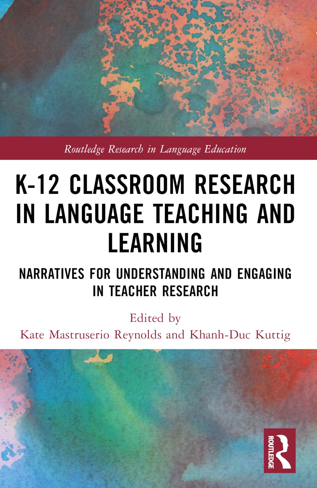 K-12 Classroom Research in Language Teaching and Learning: Narratives for Understanding and Engaging in Teacher Research (Routledge Research in Language Education)