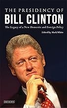 The Presidency of Bill Clinton: The Legacy of a New Domestic and Foreign Policy (Library of Modern American History)