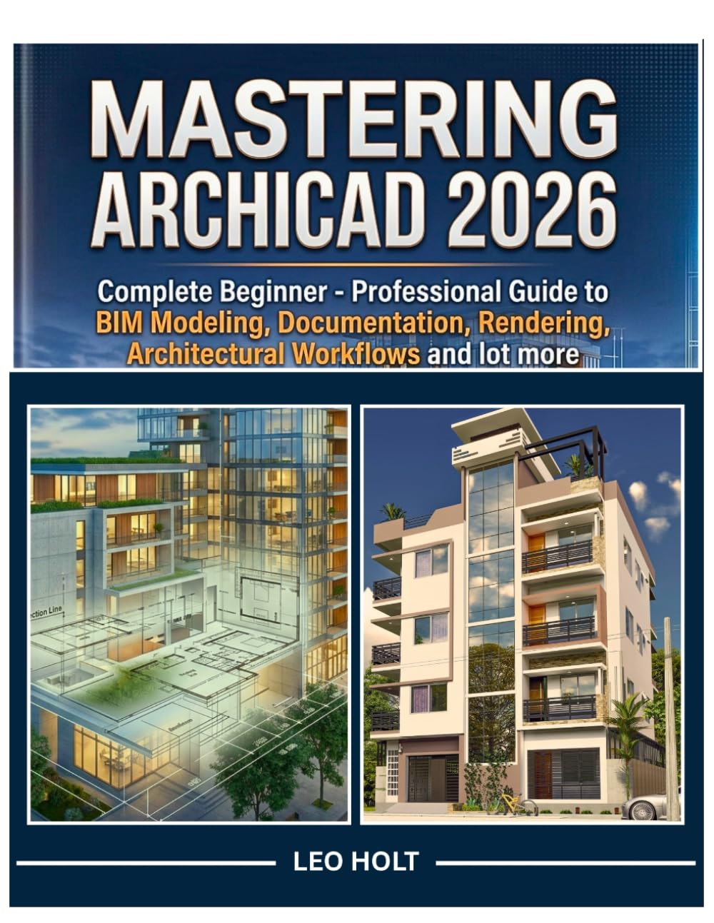 MASTERING ARCHICAD 2026: Complete Beginner - Professional Guide to BIM Modeling, Documentation, Rendering, , Architectural Workflows and lot more