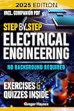Step-by-Step Electrical Engineering: Learn and Apply Core Concepts Quickly. Build Your Knowledge with Practical Examples - No Background Required! Perfect for Aspiring Engineers and Enthusiasts!