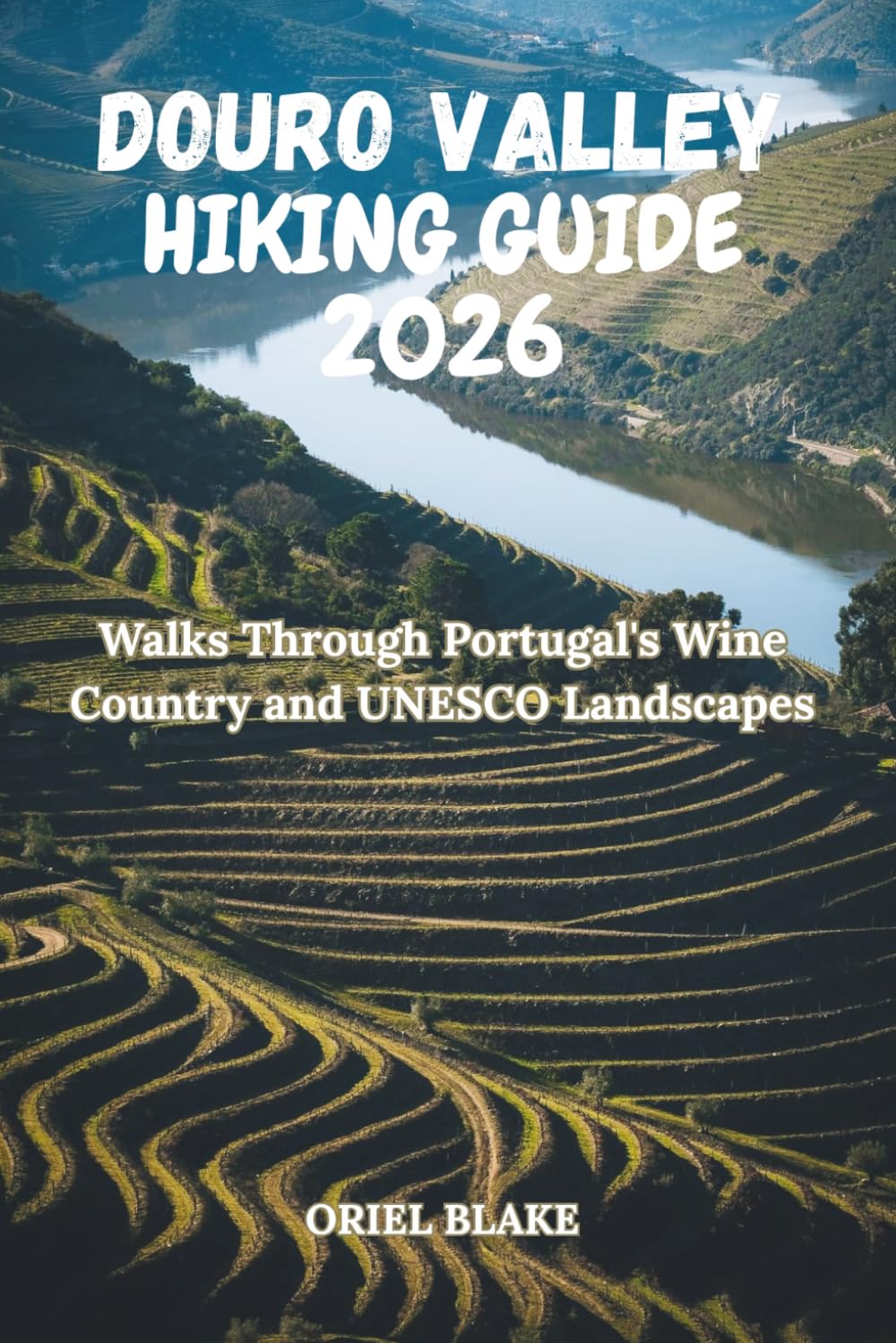DOURO VALLEY HIKING GUIDE 2026: Walks Through Portugal's Wine Country and UNESCO Landscapes (Beyond the Trailhead — The Hiking Series)