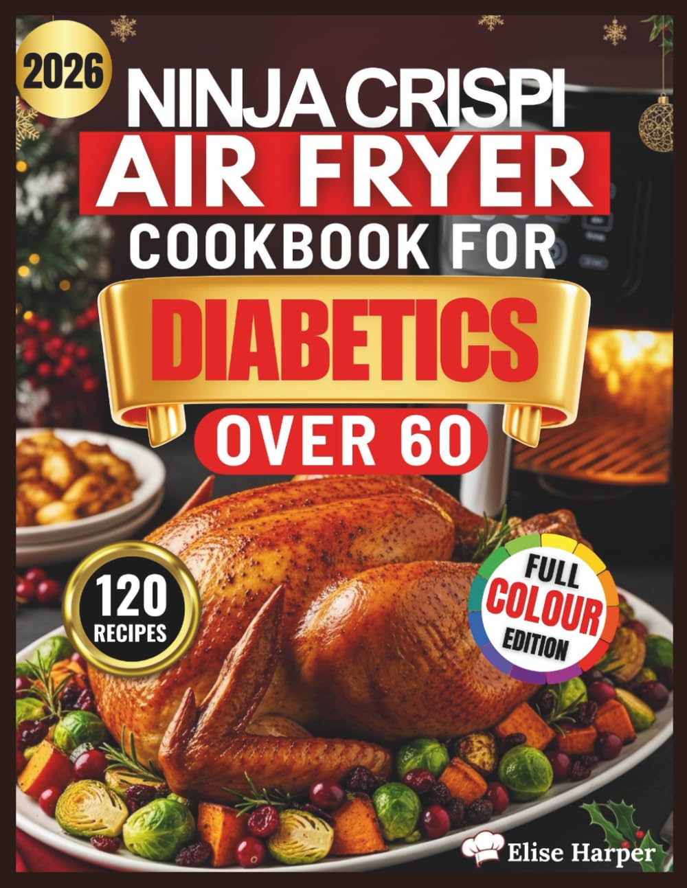 NINJA CRISPI AIR FRYER COOKBOOK FOR DIABETICS OVER 60: 120+ Easy, Science-Based Low-Carb Recipes to Lower A1C, Boost Energy, Strengthen Bones, Protect ... Plans for Prediabetes and Type 2 Diabetes