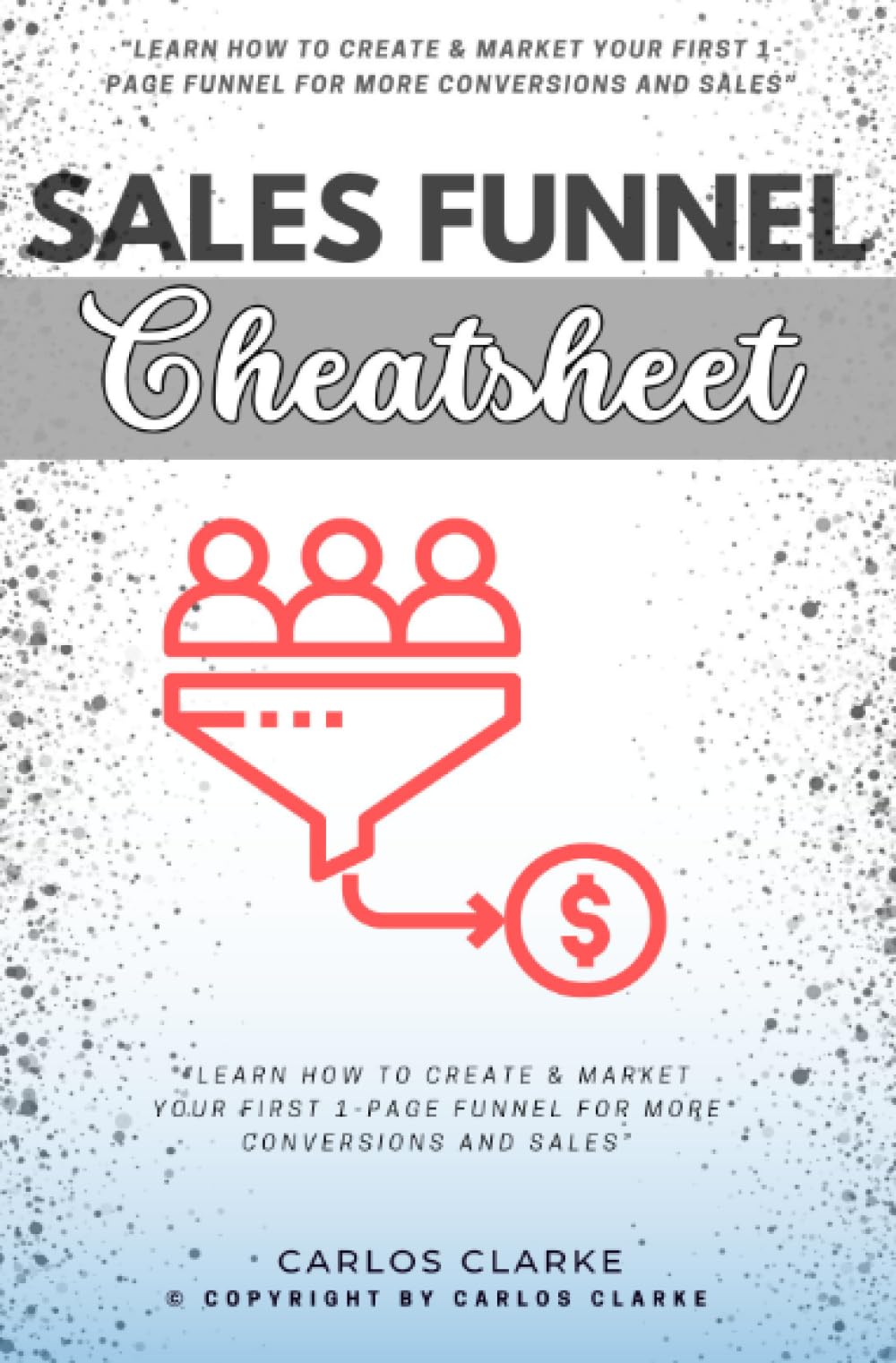 Sales Funnel Cheatsheet::: “Learn How to Create & Market Your FIRST 1-Page Funnel For More Conversions and Sales” | Automate Your Product's Selling Process With Email Marketing and Click Funnel Apps.