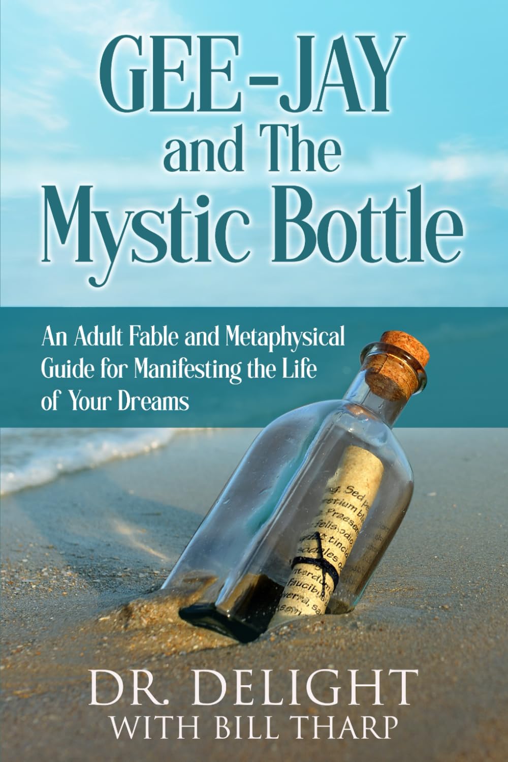 GEE-JAY and THE MYSTIC BOTTLE: An Adult Fable and Metaphysical Guide for Manifesting the Life of Your Dreams