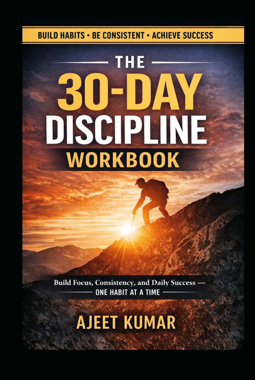 The 30-Day Discipline Workbook: Build Focus, Consistency, and Daily Success—One Habit at a Time