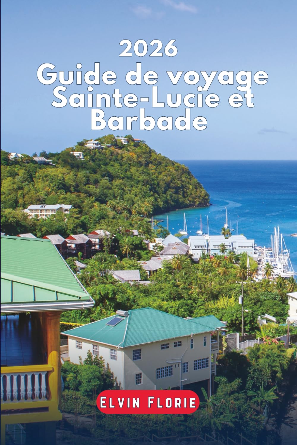Guide de voyage Sainte-Lucie et Barbade 2026: Promenades et visites des plages des Caraïbes, exploration des régions, aventures en plein air, adresses gourmandes, vie nocturne et itinéraires