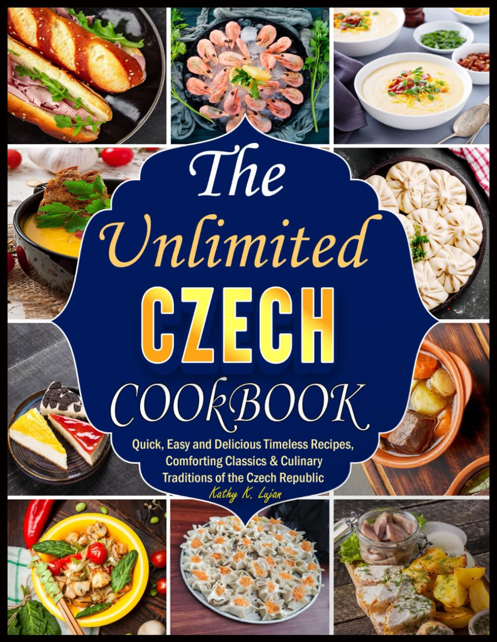 The Ultimate Czech Cookbook: Quick, Easy and Delicious Timeless Recipes, Comforting Classics & Culinary Traditions of the Czech Republic