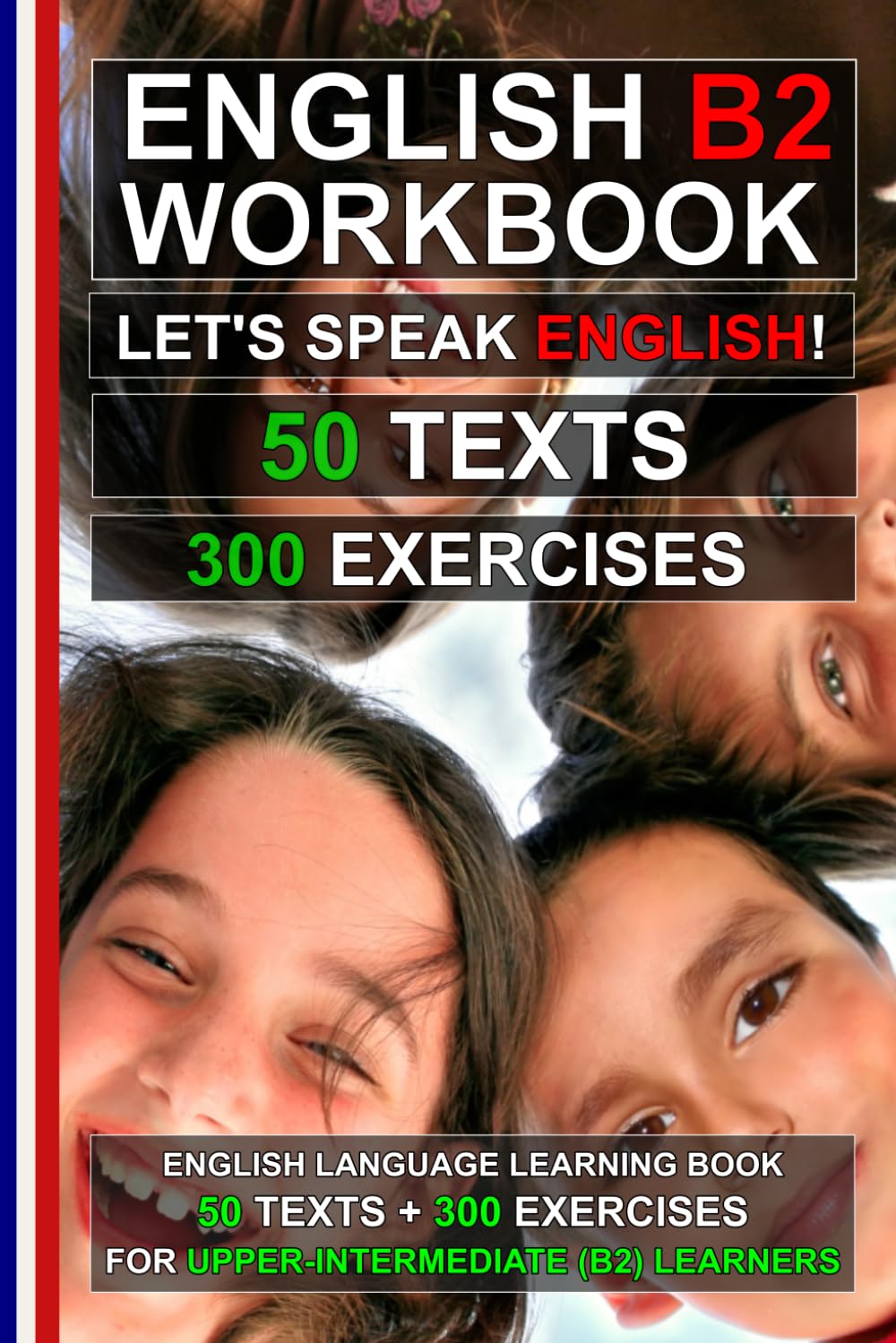 English B2 Workbook – Let’s Speak English! 50 Texts and 300 Exercises for Upper-Intermediate Learners: Improve Grammar, Reading Comprehension and ... with Real-Life Texts (English for Everybody!)