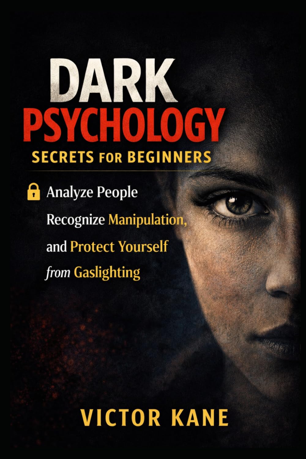 Dark Psychology Secrets for Beginners: How to Analyze People, Recognize Manipulation, and Protect Yourself from Gaslighting