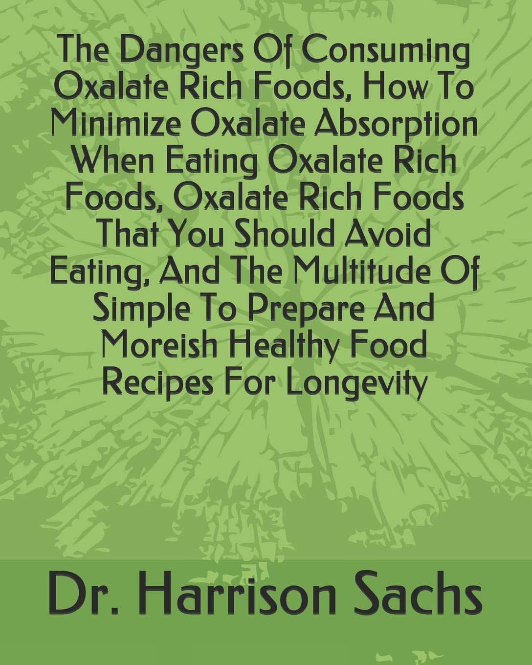 Buy The Dangers Of Consuming Oxalate Rich Foods How To Minimize 