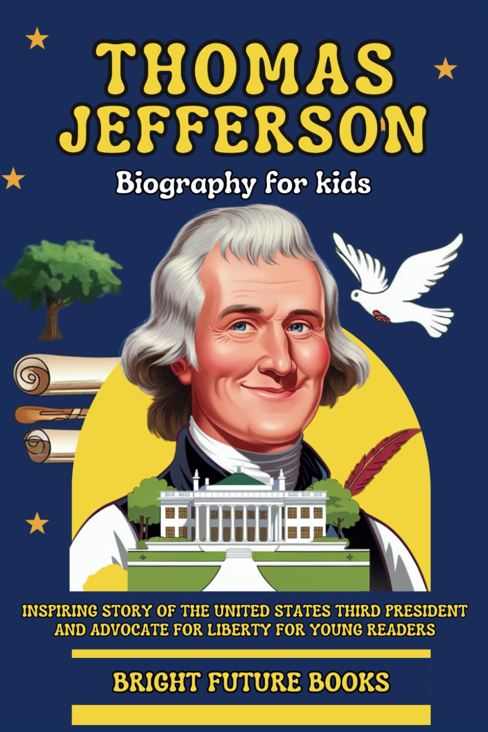 Thomas Jefferson Biography for Kids: Inspiring Story of the United States Third President and Advocate for Liberty for Young Readers (Bright Future Kids Series)