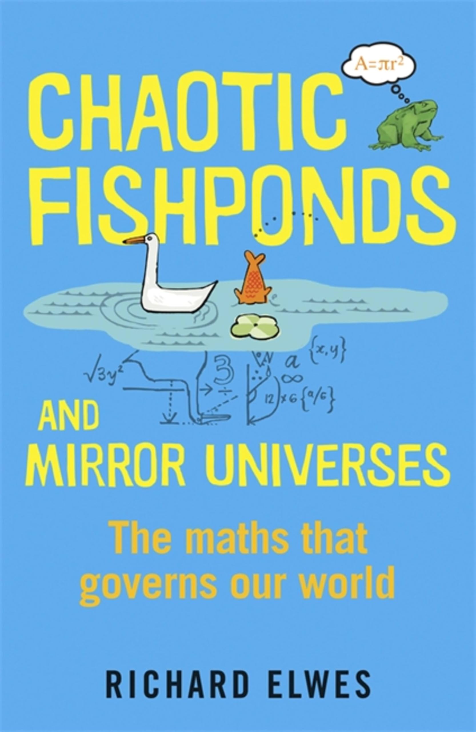 Chaotic Fishponds and Mirror Universes: The Strange Maths... - Elwes, Richard