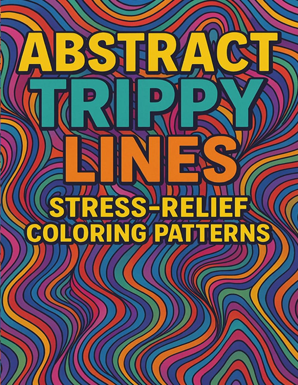 Abstract Trippy Lines: Stress-Relief Coloring Patterns: A Hypnotic Coloring Escape Filled with Flowing Waves, Spirals & Psychedelic Lines