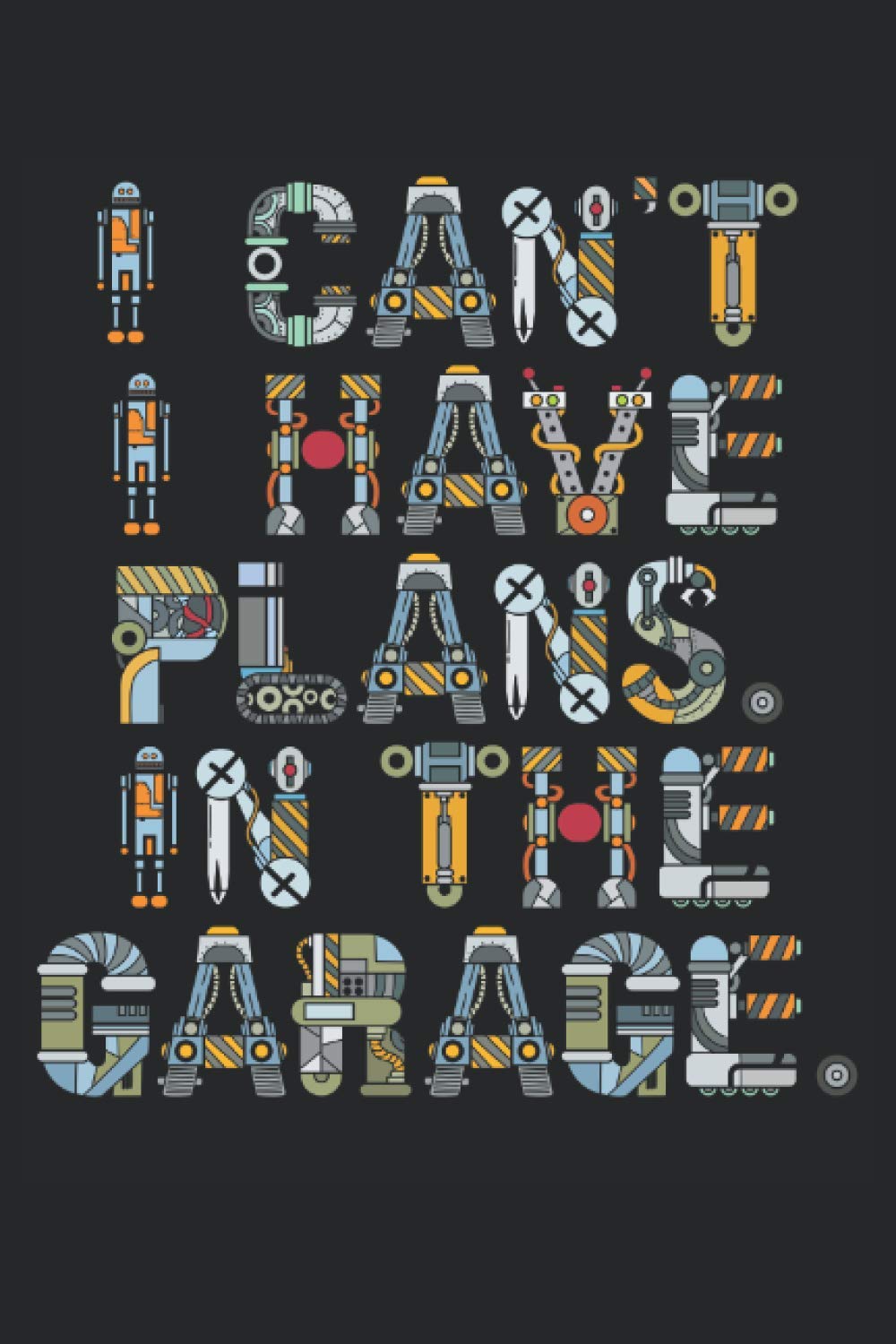 I Cant I Have Plans. In The Garage.: Notebook or Journal 6 x 9" 110 Pages Wide Lined Interior Flexible Paperback Matte Finish Writing Composition Note ... Keeping Scheduling Studies Research Workbook