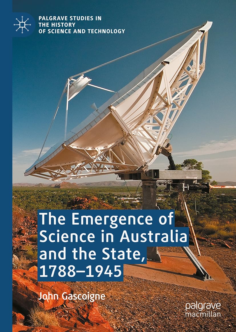 The Emergence of Science in Australia and the State, 1788-1945 (Palgrave Studies in the History of Science and Technology)