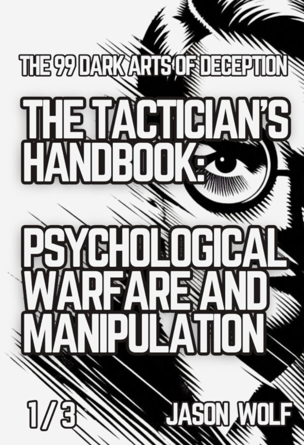 The 99 Dark Arts of Deception - The Tactician's Handbook: Psychological Warfare and Manipulation