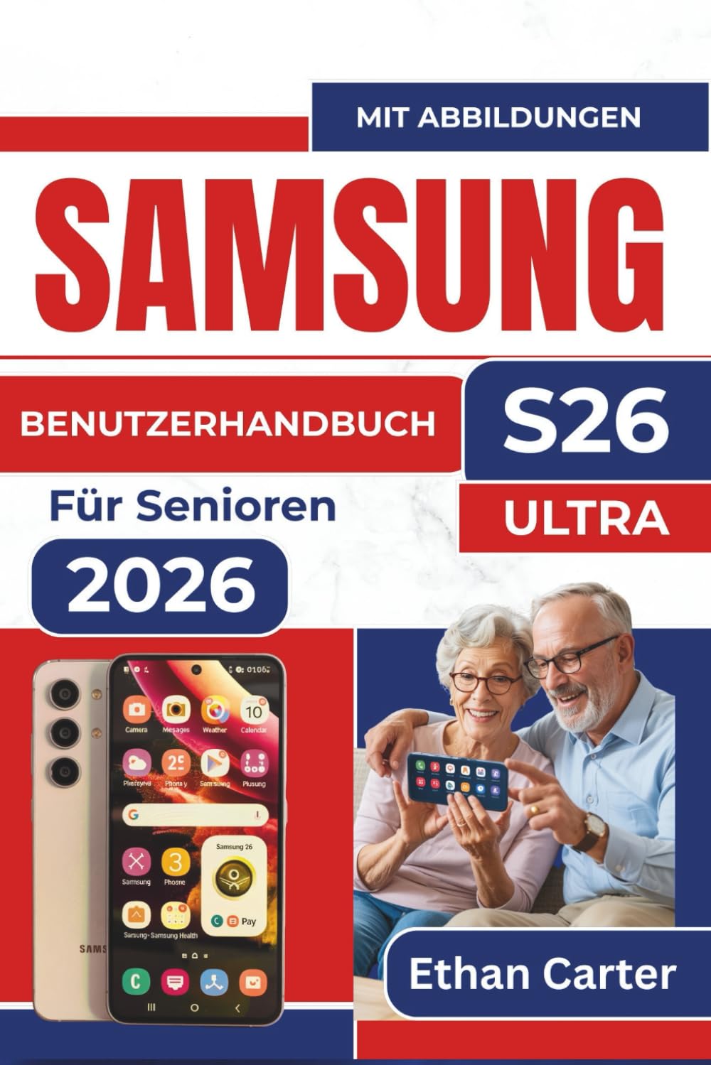 SAMSUNG S26 Ultra BENUTZERHANDBUCH Für Senioren 2026: Meistern Sie die Tools, um die Leistung Ihres Smartphones zu optimieren, den Akkuverbrauch zu ... ohne technische Verwirrung zu schaffen