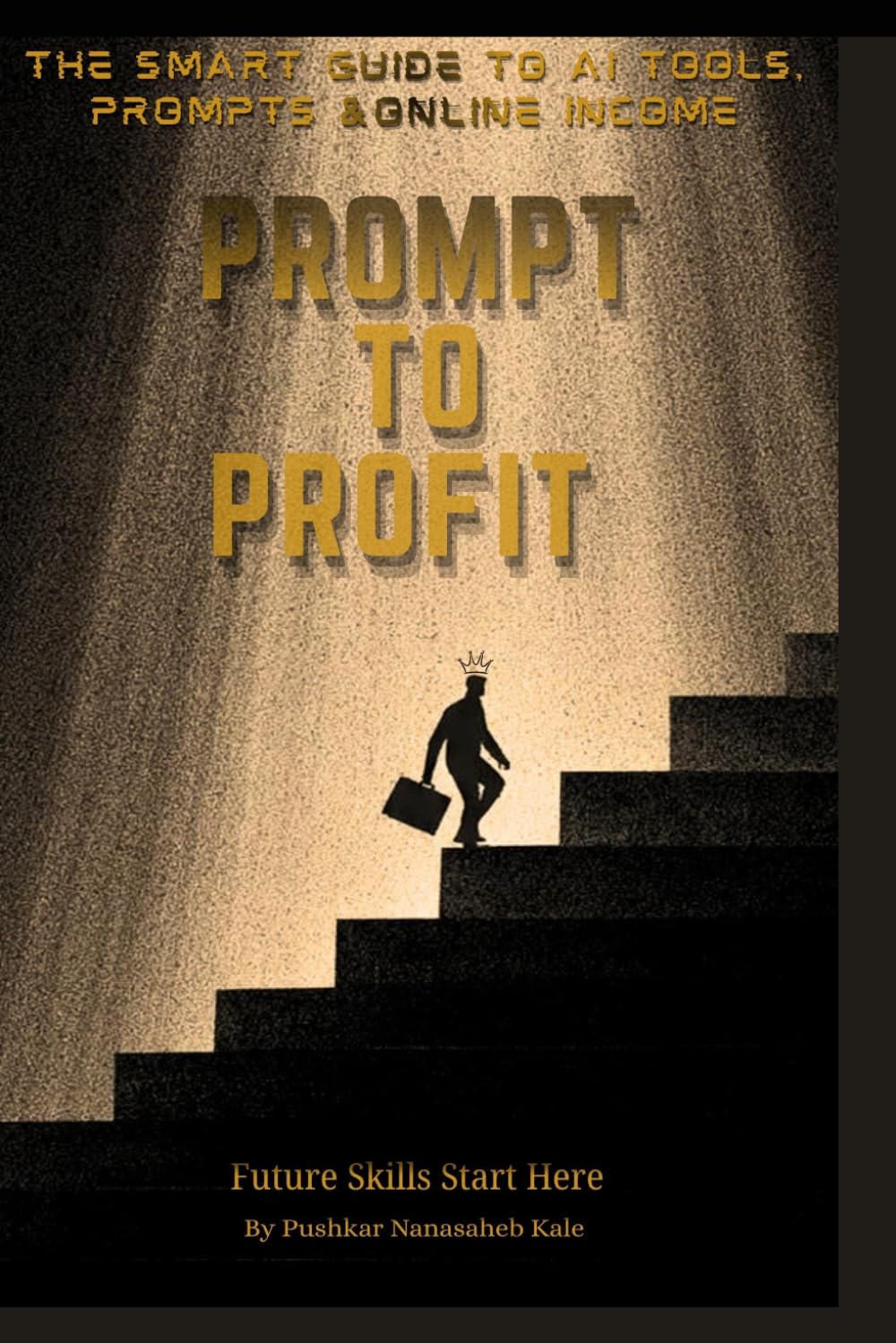 PROMPT TO PROFIT: The smart guide to ai tools prompts & online income