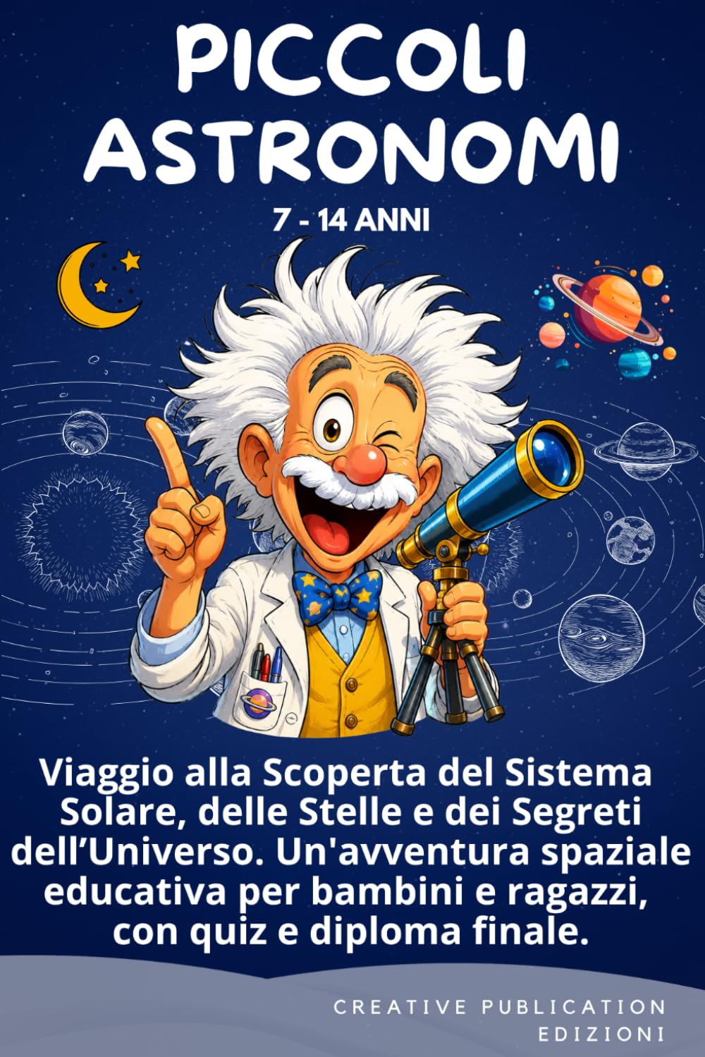 PICCOLI ASTRONOMI: Viaggio alla Scoperta del Sistema Solare, delle Stelle e dei Segreti dell'Universo. Un'avventura spaziale educativa per bambini e ... 7 ai 14 anni, con quiz e diploma finale.