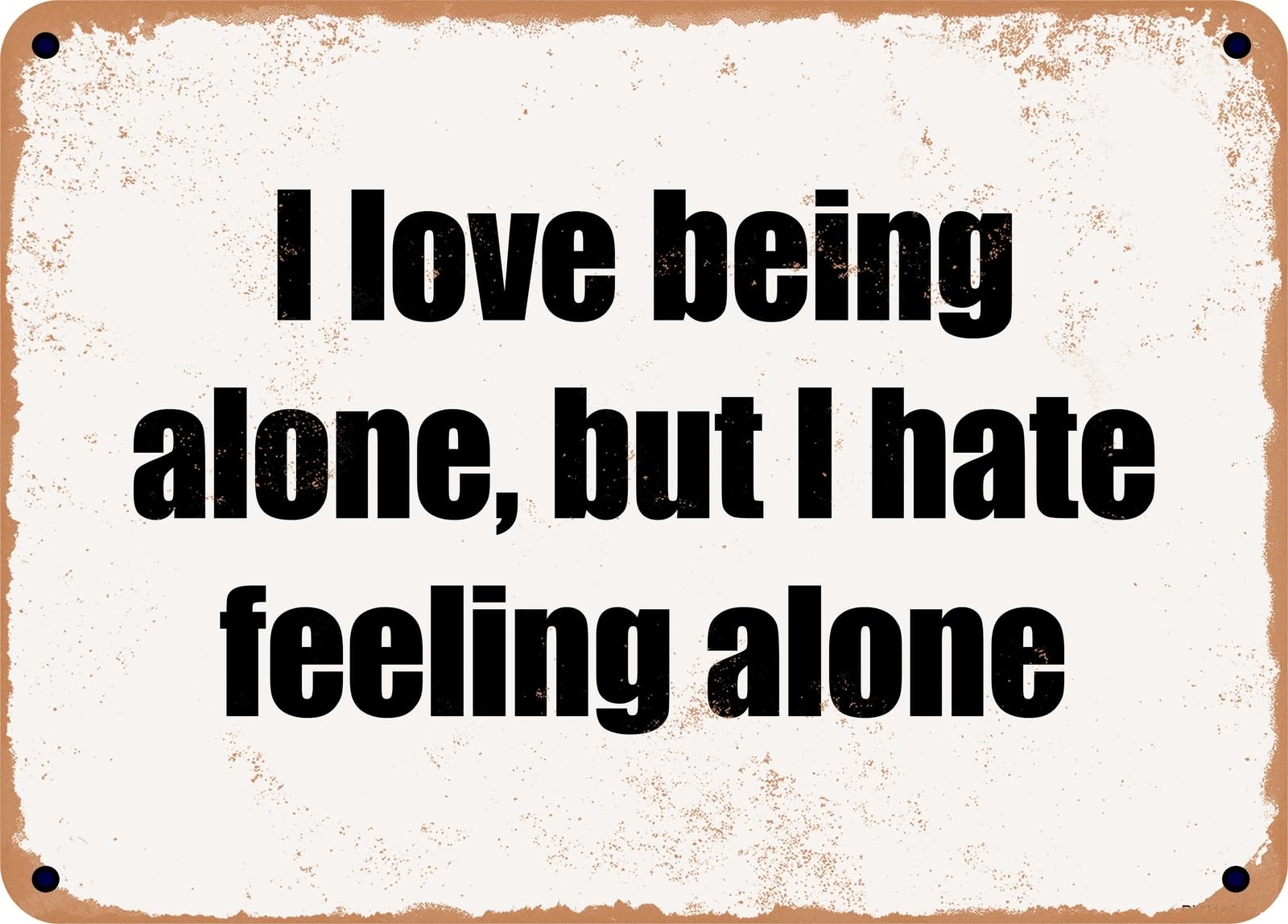 Miaomansenstore Metal Sign - I Love Being Alone, But I Hate Feeling Alone Home Decor