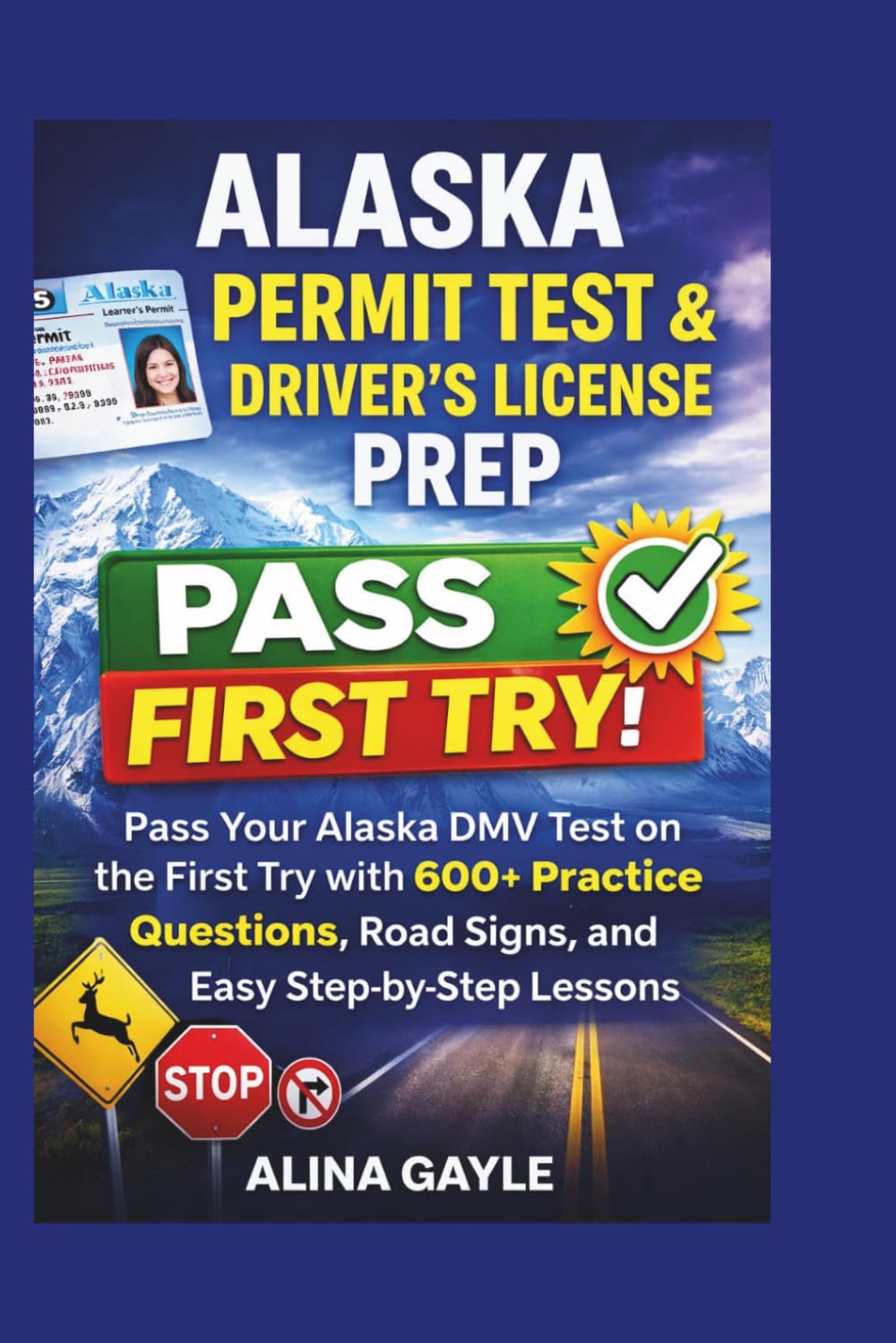 ALASKA PERMIT TEST & DRIVER'S LICENSE PREP: Pass Your Alaska DMV Test on the First Try with 600+ Practice Questions, Road Signs, and Easy Step-by-Step Lessons