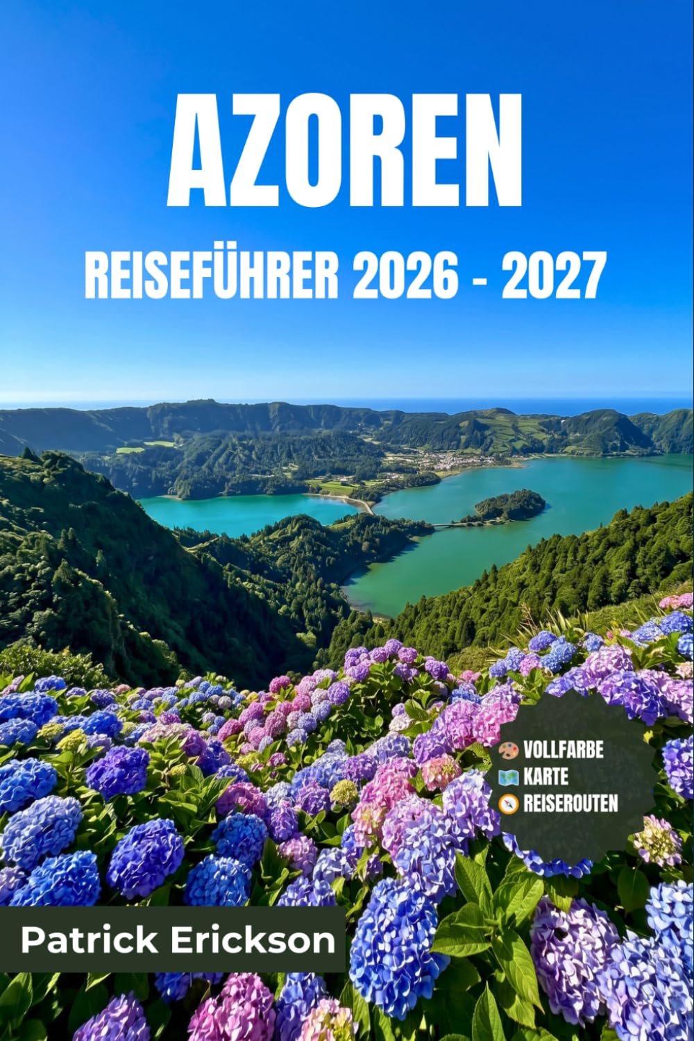 AZOREN REISEFÜHRER 2026 – 2027: Ihr perfekter Begleiter zu den Vulkaninseln des Atlantiks – Walbeobachtung, heiße Quellen, Kraterseen und Inselhüpfen in neun einzigartigen Reisezielen