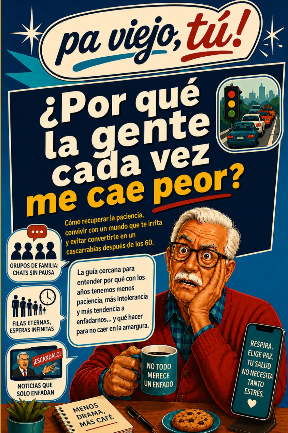 ¿POR QUÉ LA GENTE CADA VEZ ME CAE PEOR?: Cómo recuperar la paciencia, discutir menos y evitar que el enfado y la intolerancia se adueñen de tu vida después de los 60 años (Pa viejo, tú!)