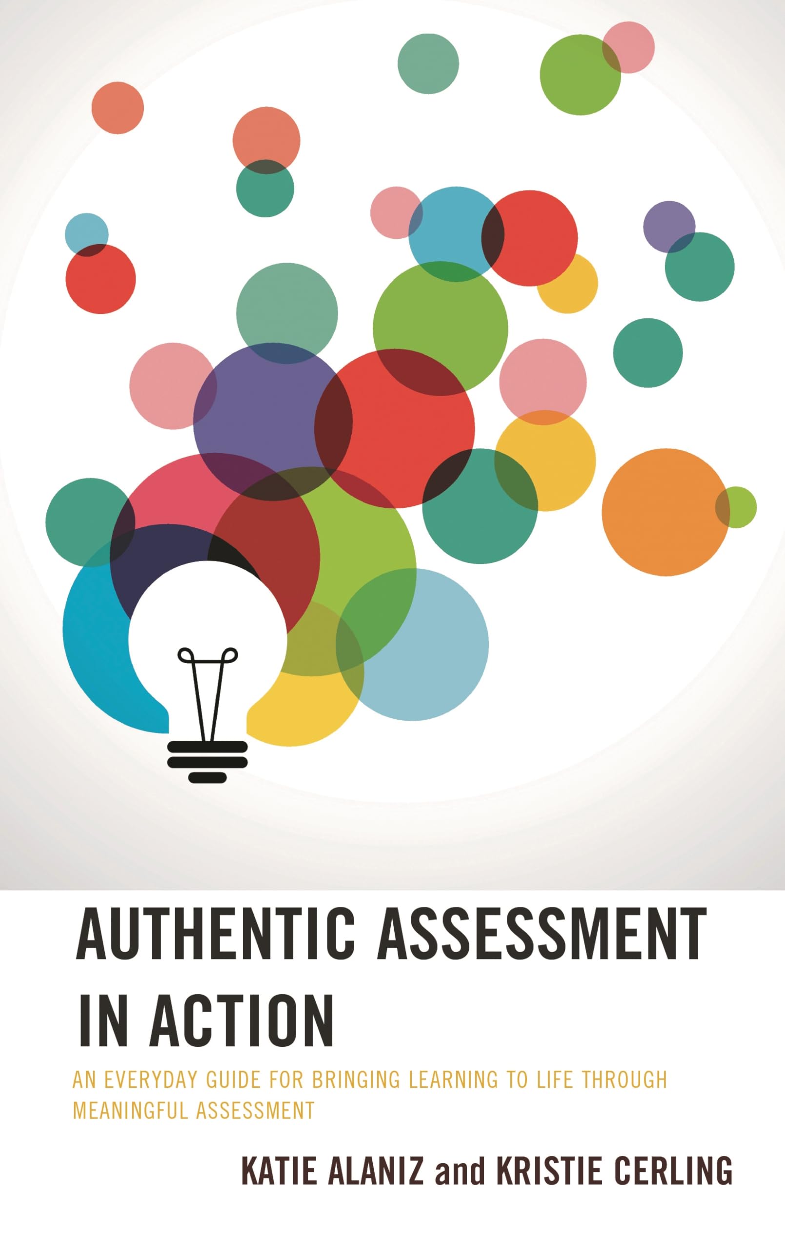 Authentic Assessment in Action: An Everyday Guide for Bringing Learning to Life through Meaningful Assessment