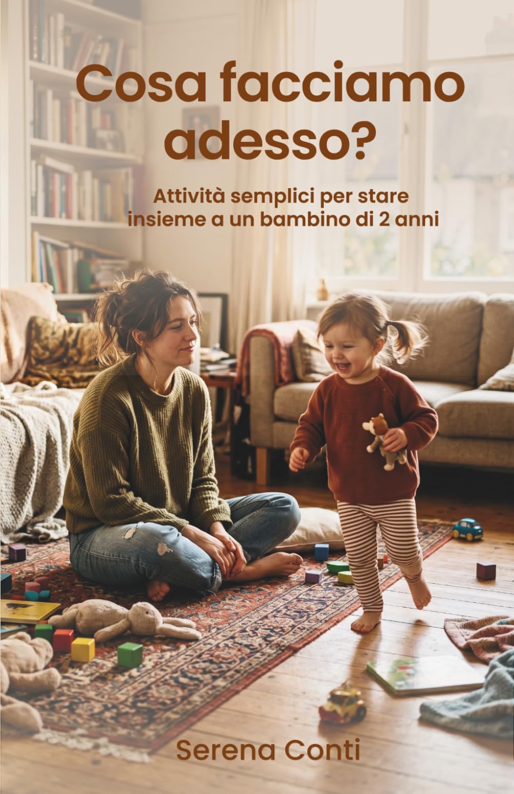 Cosa facciamo adesso?: Attività semplici per stare insieme a un bambino di 2 anni, nei momenti facili e in quelli difficili — senza preparare niente di speciale