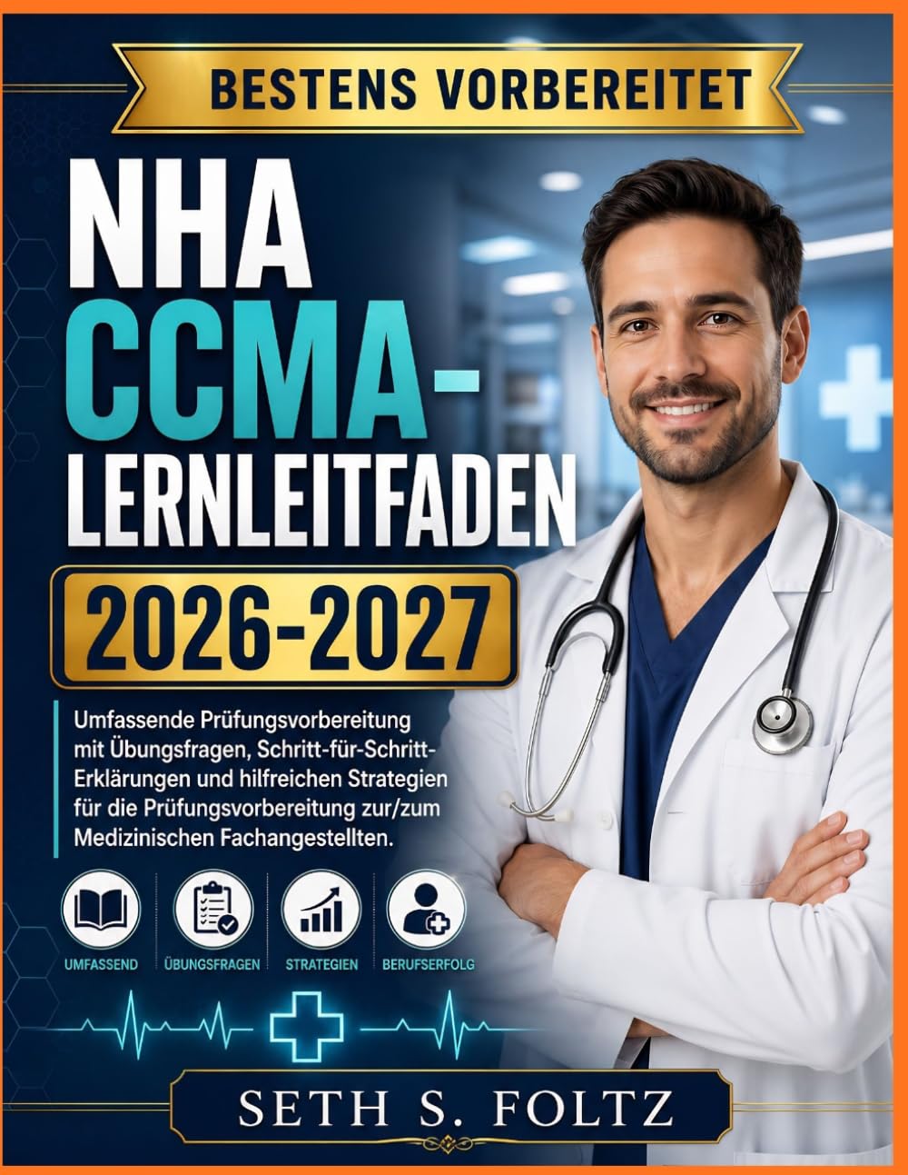 NHA CCMA-LERNLEITFADEN 2026-2027: Umfassende Prüfungsvorbereitung mit Übungsfragen, Schritt-für-Schritt-Erklärungen und hilfreichen Strategien für die ... zur/zum Medizinischen Fachangestellten.