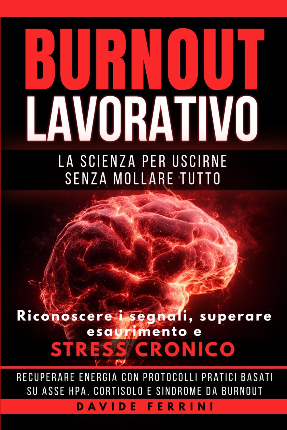 Burnout Lavorativo - La Scienza per Uscirne Senza Mollare Tutto: Riconoscere i segnali, superare esaurimento e stress cronico, recuperare energia con ... - Capire il cervello e cambiare la vita)
