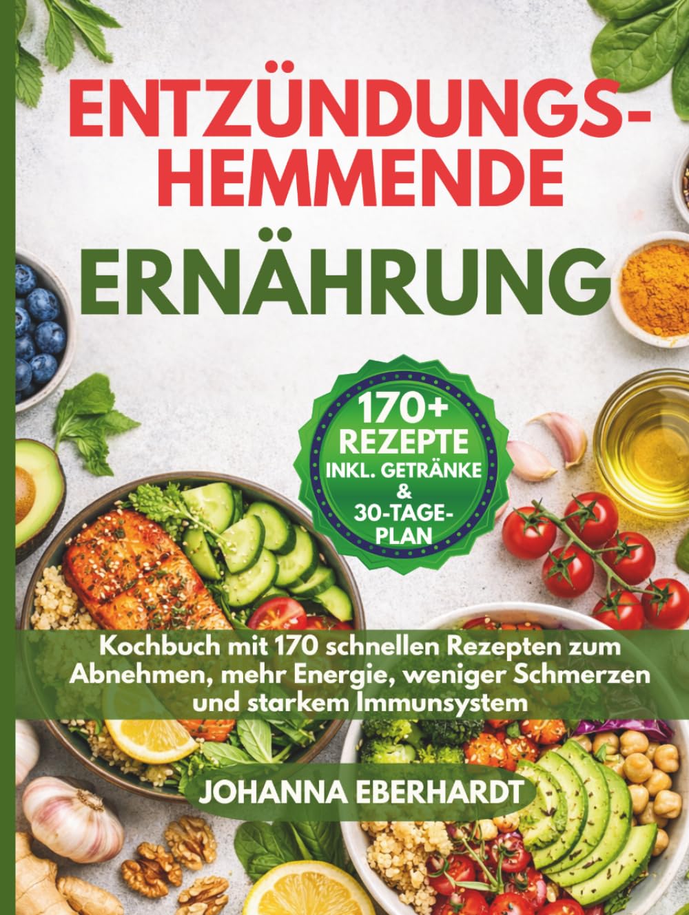 Entzündungshemmende Ernährung: Kochbuch mit 170 schnellen Rezepten zum Abnehmen, mehr Energie, weniger Schmerzen und starkem Immunsystem