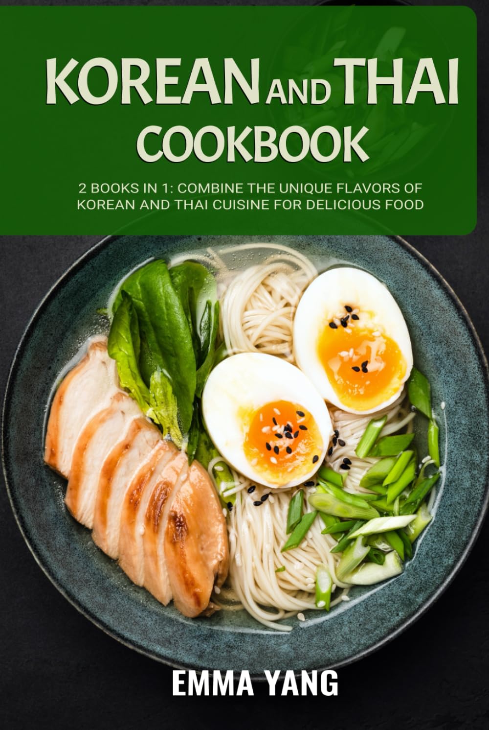 Korean And Thai Cookbook: 2 Books In 1: Combine the Unique Flavors of Korean and Thai Cuisine for Delicious Food