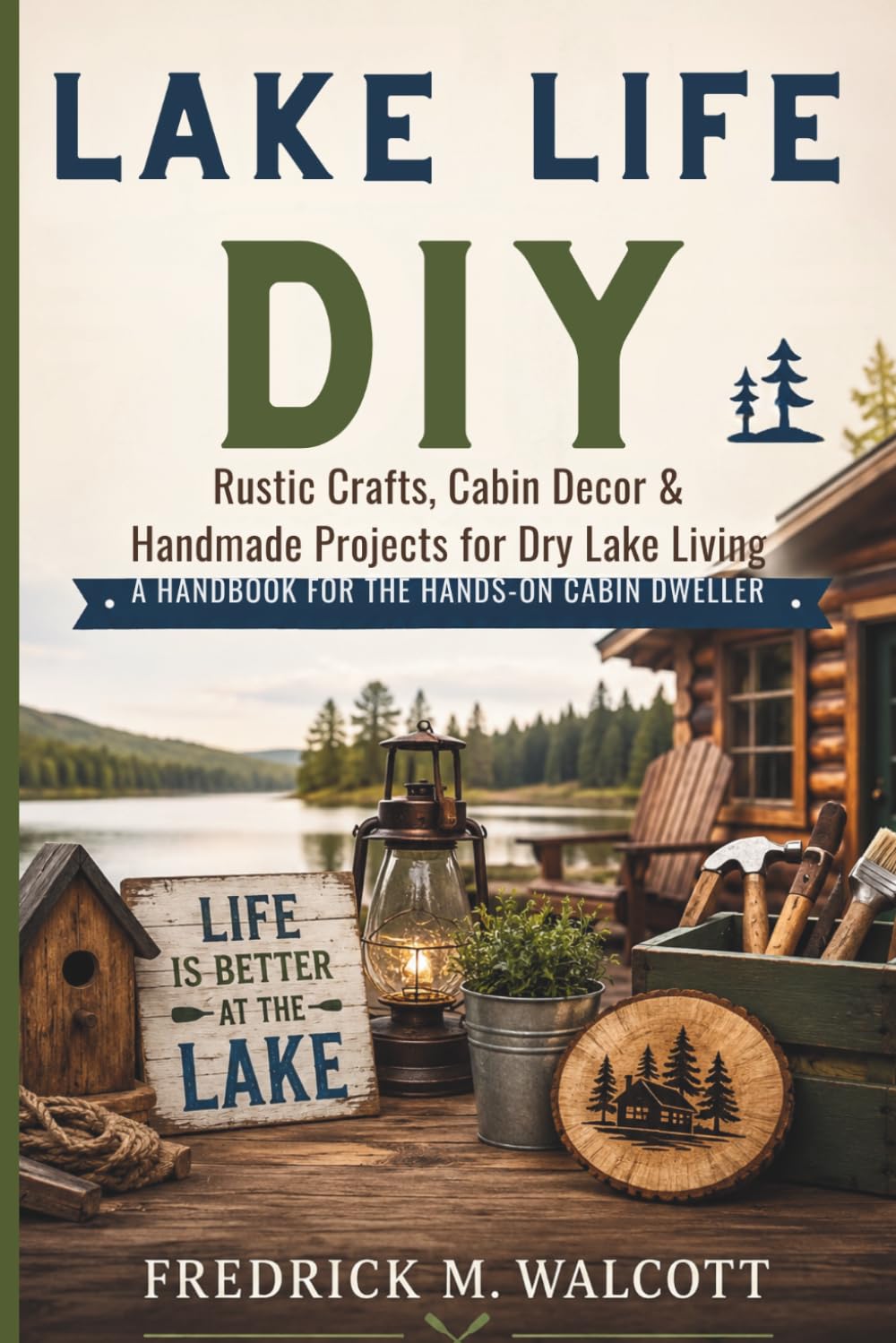 Lake Life DIY: Rustic Crafts, Cabin Decor & Handmade Projects for Dry Lake Living A Handbook for the Hands-On Cabin Dweller