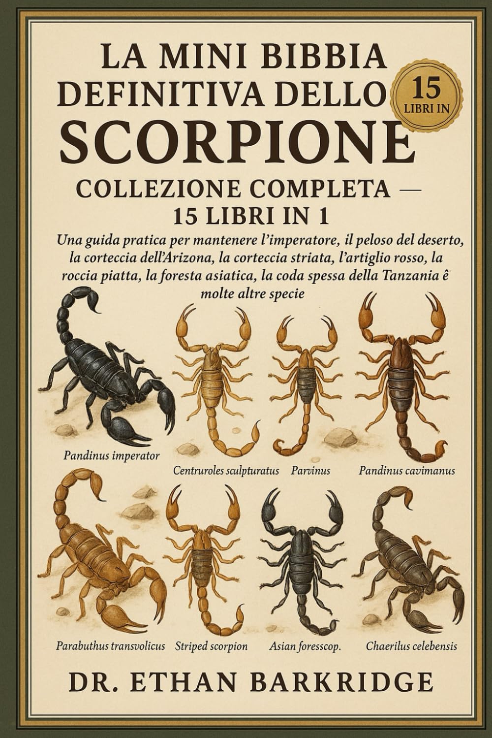 LA MINI BIBBIA DEFINITIVA DELLO SCORPIONE: COLLEZIONE COMPLETA — 15 LIBRI IN 1: Una guida pratica per mantenere l'imperatore, il peloso del deserto, ... la corteccia striata, l'artiglio