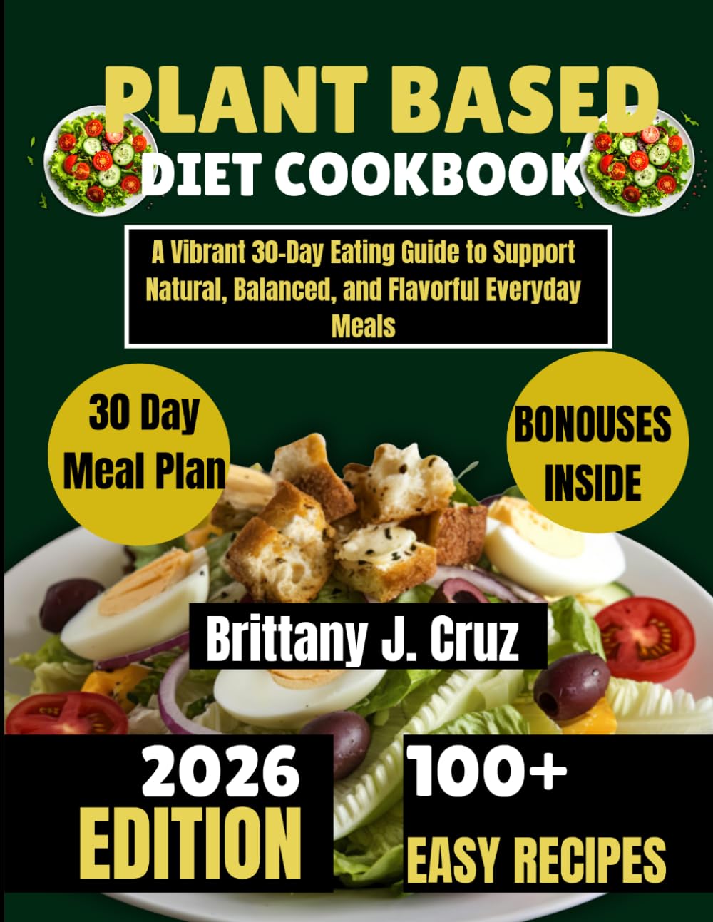 Plant Based Diet Cookbook 2026: A Vibrant 30-Day Eating Guide to Support Natural, Balanced, and Flavorful Everyday Meals (Brittany J. Cruz’s Everyday Meals Made Easy Series)