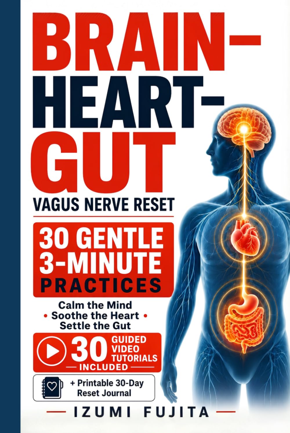 THE BRAIN–HEART–GUT Vagus Nerve Reset: 30 Gentle 3-Minute Practices with 30 Guided Video Tutorials to Calm the Mind, Soothe the Heart, and Settle the Digestive System