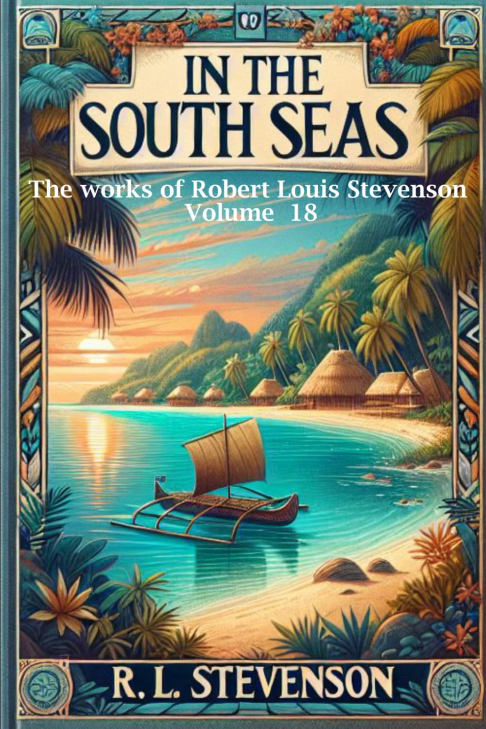 In The South Seas: The Works Of Robert Louis Stevenson. Vol. XVIII (annotated)